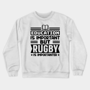 Education is important, but rugby is importanter Crewneck Sweatshirt